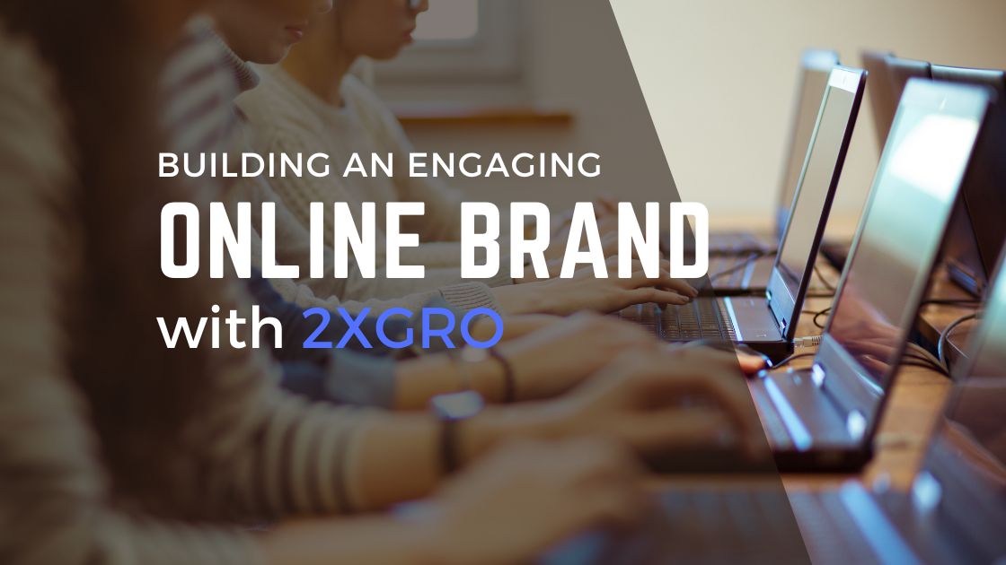 How 2XGRO Builds an Engaging Online Brand: A Complete Guide